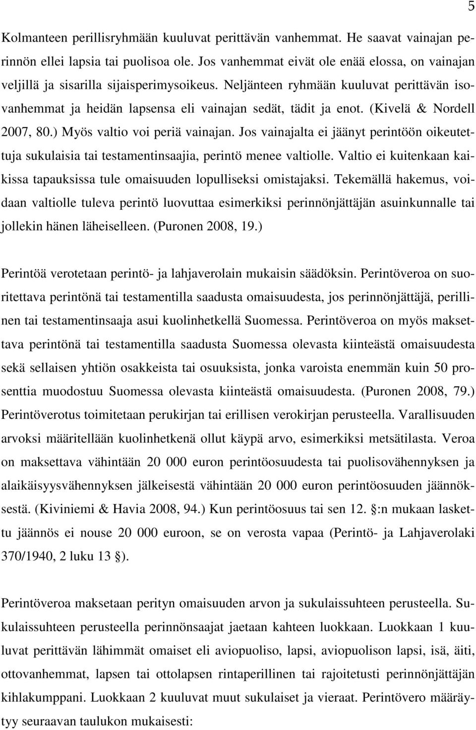 (Kivelä & Nordell 2007, 80.) Myös valtio voi periä vainajan. Jos vainajalta ei jäänyt perintöön oikeutettuja sukulaisia tai testamentinsaajia, perintö menee valtiolle.