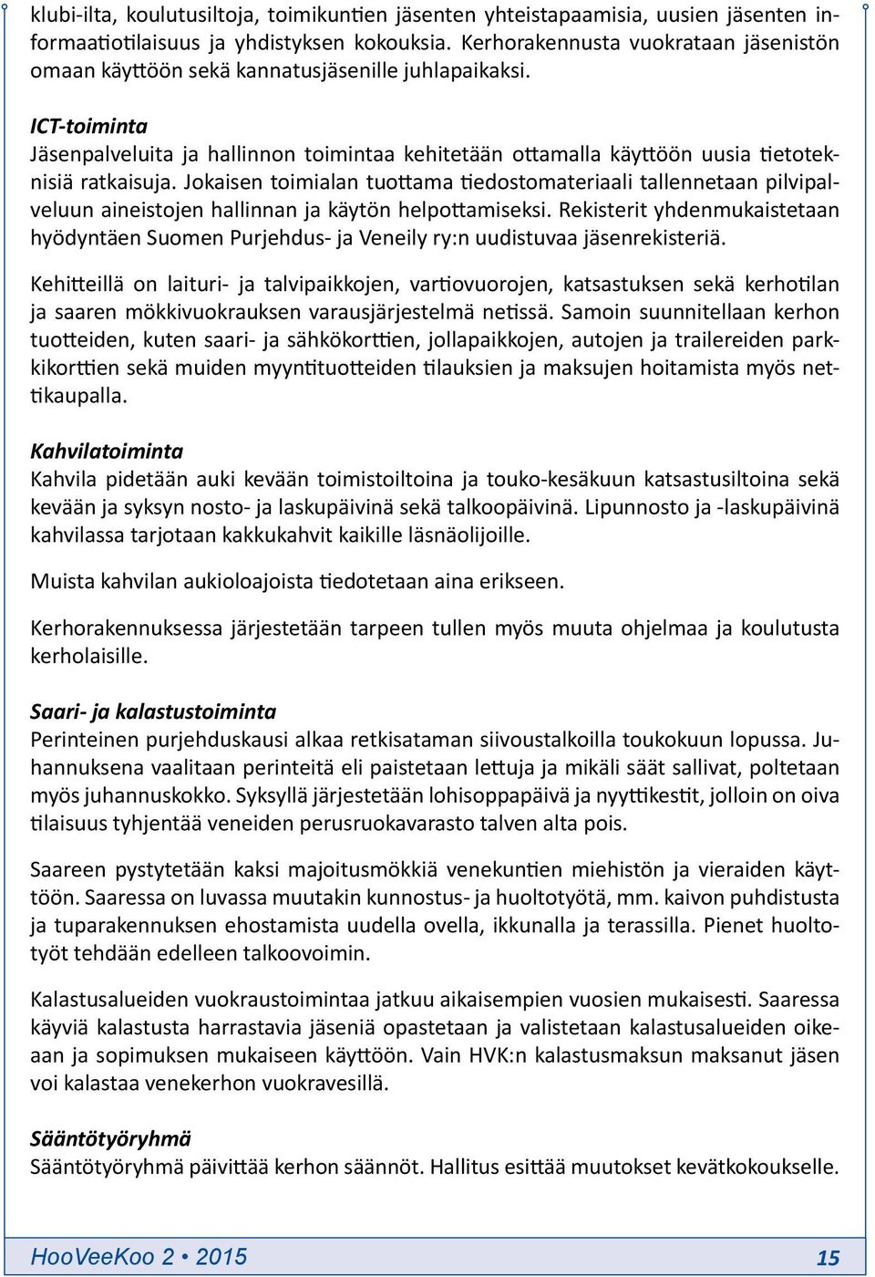 ICT-toiminta Jäsenpalveluita ja hallinnon toimintaa kehitetään ottamalla käyttöön uusia tietoteknisiä ratkaisuja.
