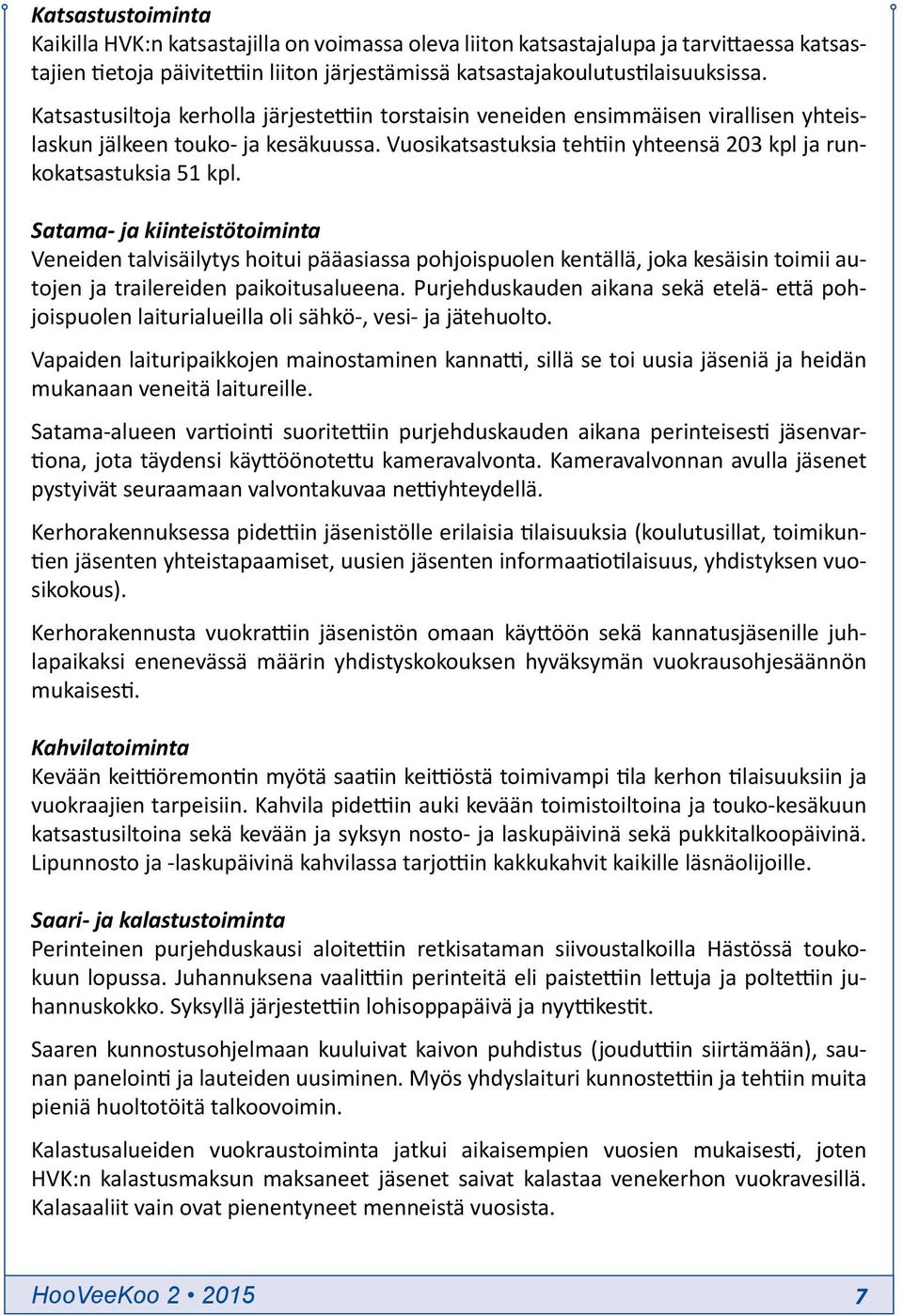 Satama- ja kiinteistötoiminta Veneiden talvisäilytys hoitui pääasiassa pohjoispuolen kentällä, joka kesäisin toimii autojen ja trailereiden paikoitusalueena.