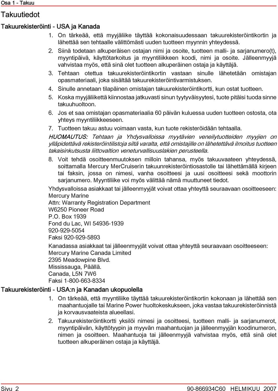 Siinä todetn lkuperäisen ostjn nimi j osoite, tuotteen mlli- j srjnumero(t), myyntipäivä, käyttötrkoitus j myyntiliikkeen koodi, nimi j osoite.