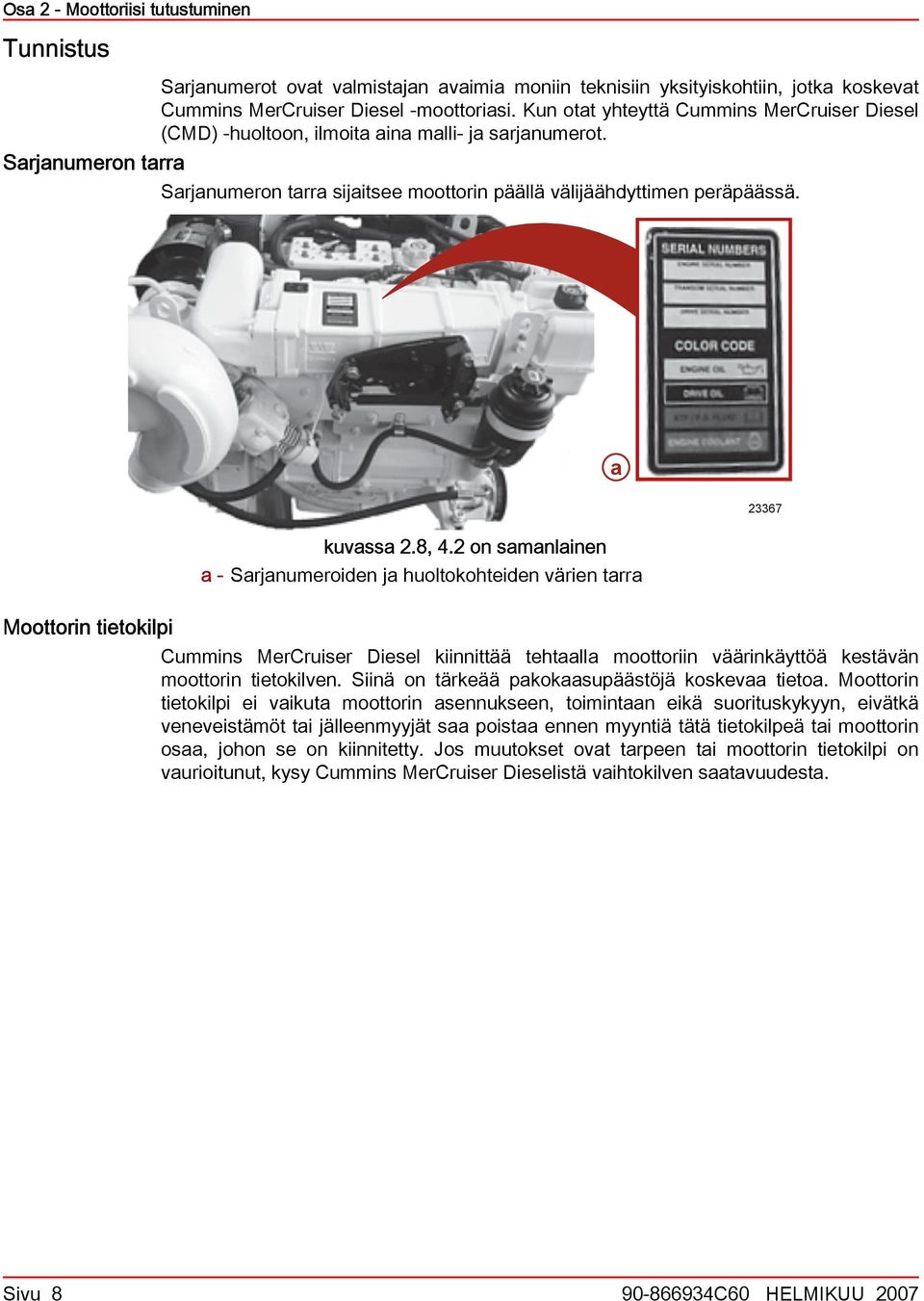 2 on smnlinen - Srjnumeroiden j huoltokohteiden värien trr Moottorin tietokilpi Cummins MerCruiser Diesel kiinnittää tehtll moottoriin väärinkäyttöä kestävän moottorin tietokilven.