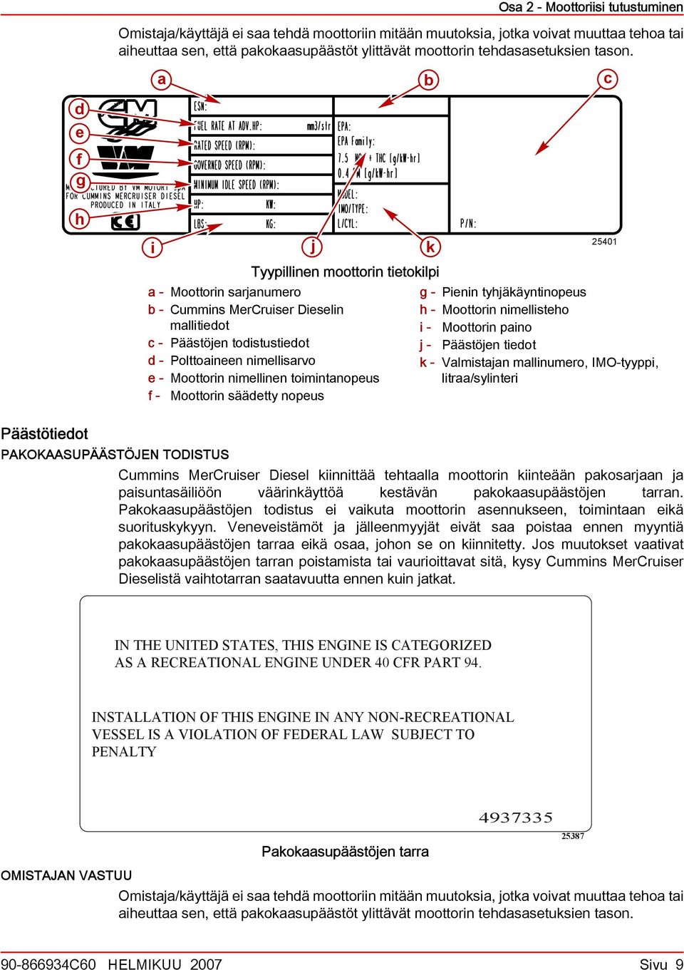 toimintnopeus f - Moottorin säädetty nopeus 25401 g - Pienin tyhjäkäyntinopeus h - Moottorin nimellisteho i - Moottorin pino j - Päästöjen tiedot k - Vlmistjn mllinumero, IMO-tyyppi, litr/sylinteri