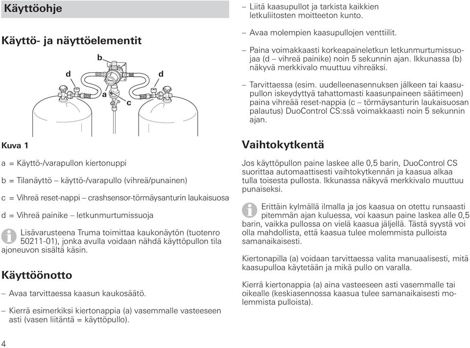 uudelleenasennuksen jälkeen tai kaasupullon iskeydyttyä tahattomasti kaasunpaineen säätimeen) paina vihreää reset-nappia (c törmäysanturin laukaisuosan palautus) DuoControl CS:ssä voimakkaasti noin 5