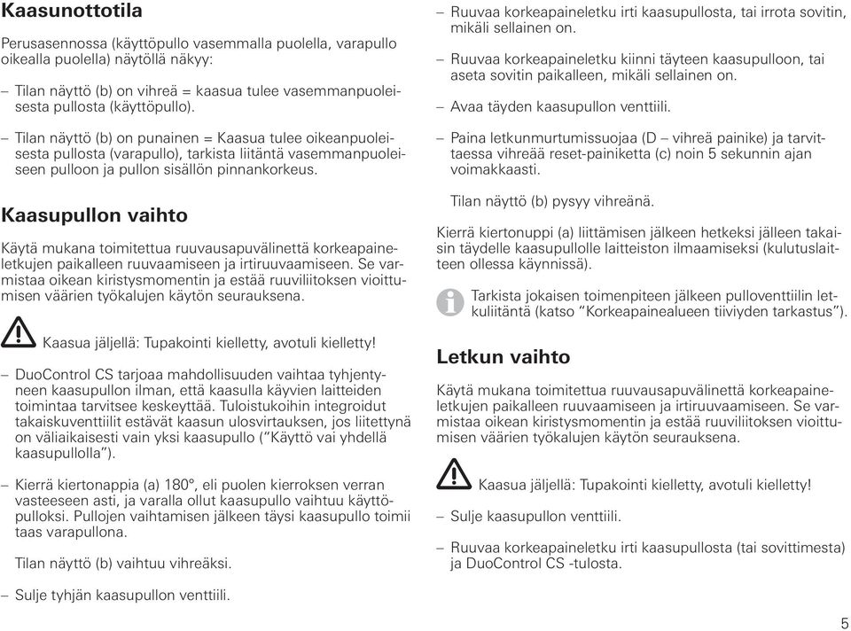 Kaasupullon vaihto Käytä mukana toimitettua ruuvausapuvälinettä korkeapaineletkujen paikalleen ruuvaamiseen ja irtiruuvaamiseen.