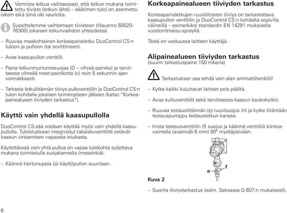 Avaa kaasupullon venttiili. Paina letkunmurtumissuojaa (D vihreä painike) ja tarvittaessa vihreää reset-painiketta (c) noin 5 sekunnin ajan voimakkaasti.