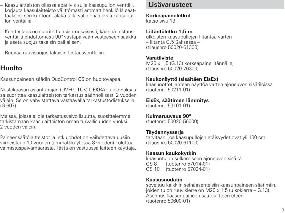 Huolto Kaasunpaineen säädin DuoControl CS on huoltovapaa. Nestekaasun asiantuntijan (DVFG, TÜV, DEKRA) tulee Saksassa suorittaa kaasulaitteiston tarkastus säännöllisesti 2 vuoden välein.