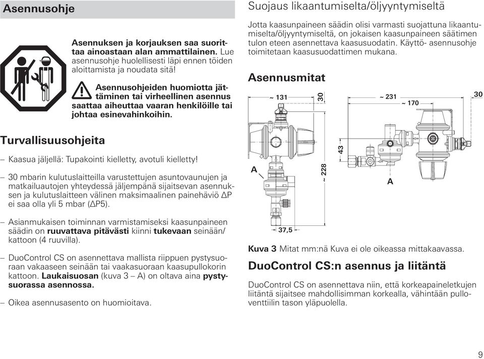 Suojaus likaantumiselta/öljyyntymiseltä Jotta kaasunpaineen säädin olisi varmasti suojattuna likaantumiselta/öljyyntymiseltä, on jokaisen kaasunpaineen säätimen tulon eteen asennettava kaasusuodatin.