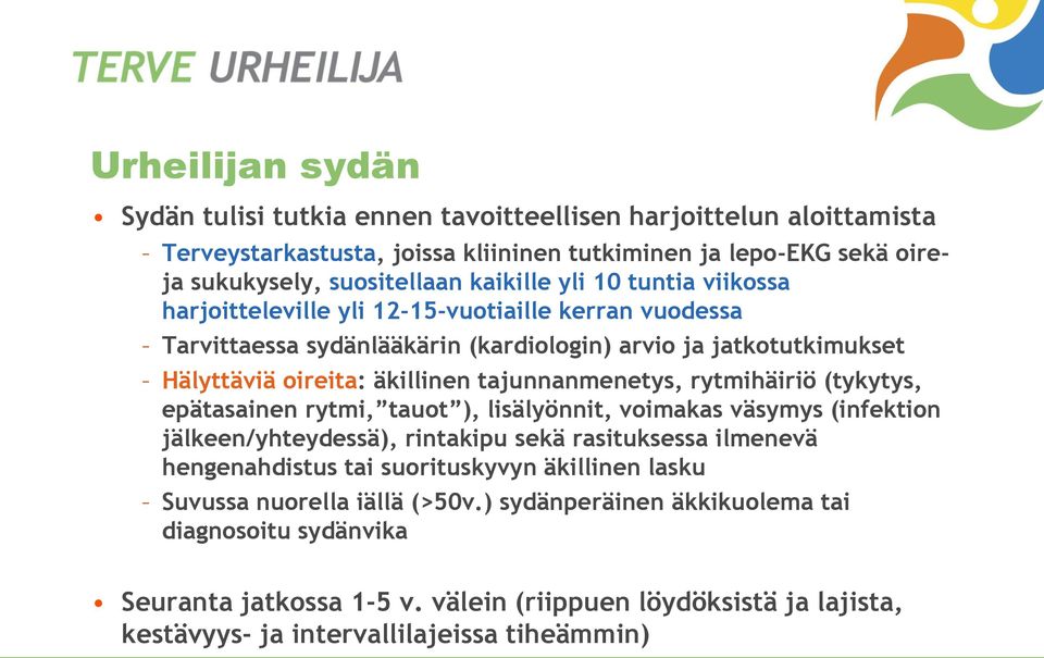 rytmihäiriö (tykytys, epätasainen rytmi, tauot ), lisälyönnit, voimakas väsymys (infektion jälkeen/yhteydessä), rintakipu sekä rasituksessa ilmenevä hengenahdistus tai suorituskyvyn äkillinen