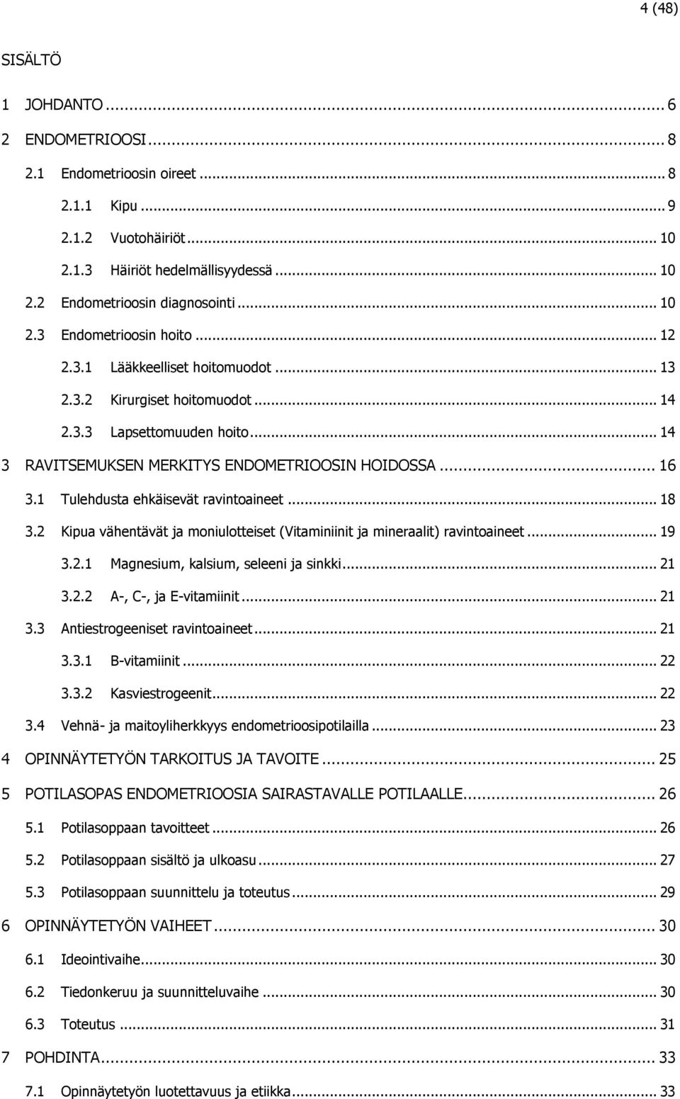 1 Tulehdusta ehkäisevät ravintoaineet... 18 3.2 Kipua vähentävät ja moniulotteiset (Vitaminiinit ja mineraalit) ravintoaineet... 19 3.2.1 Magnesium, kalsium, seleeni ja sinkki... 21 3.2.2 A-, C-, ja E-vitamiinit.