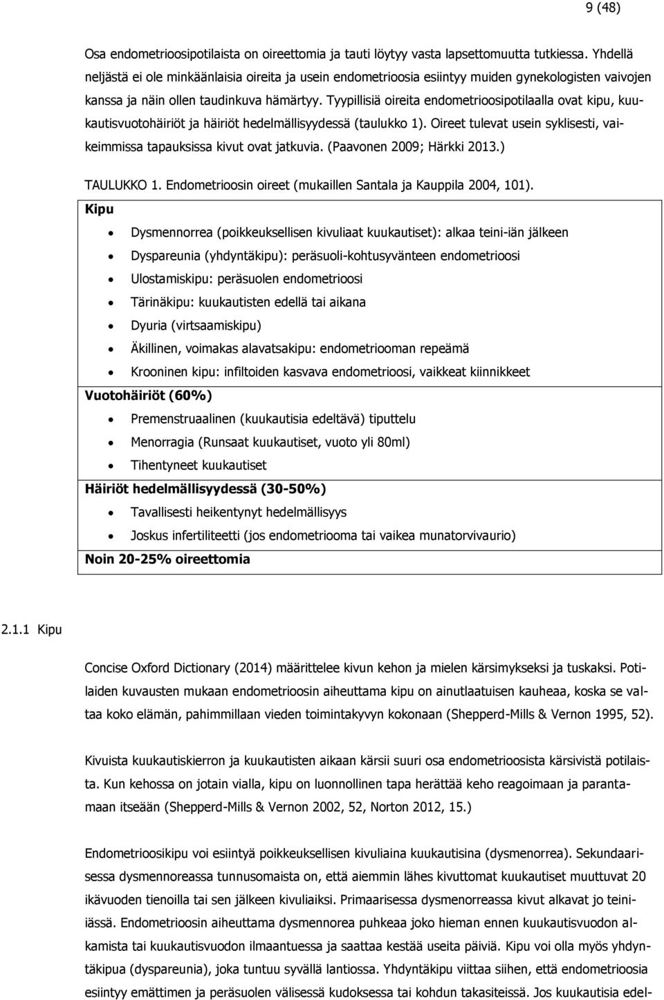 Tyypillisiä oireita endometrioosipotilaalla ovat kipu, kuukautisvuotohäiriöt ja häiriöt hedelmällisyydessä (taulukko 1). Oireet tulevat usein syklisesti, vaikeimmissa tapauksissa kivut ovat jatkuvia.