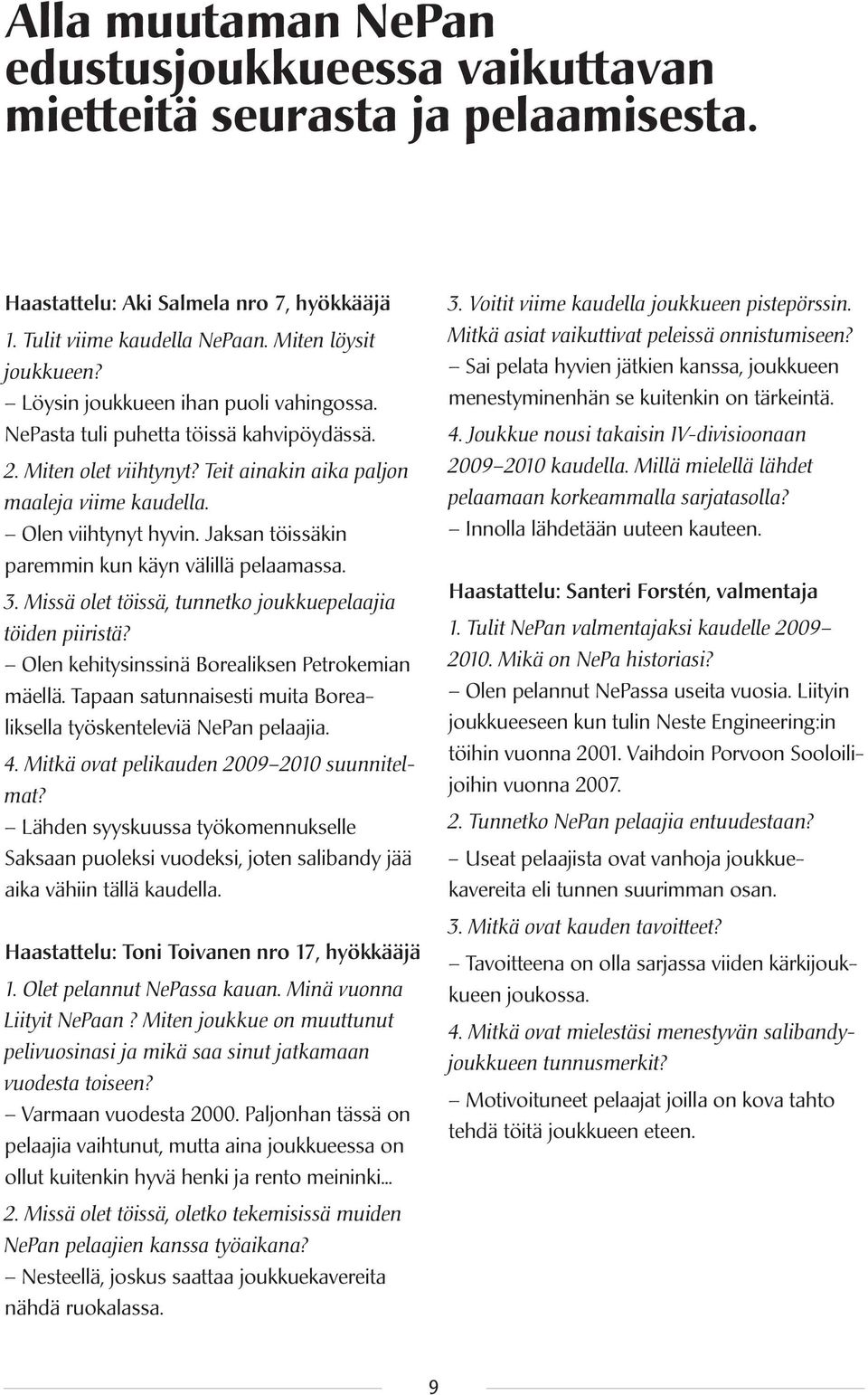 Jaksan töissäkin paremmin kun käyn välillä pelaamassa. 3. Missä olet töissä, tunnetko joukkuepelaajia töiden piiristä? Olen kehitysinssinä Borealiksen Petrokemian mäellä.
