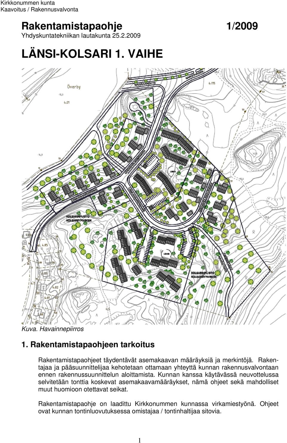 Rakentajaa ja pääsuunnittelijaa kehotetaan ottamaan yhteyttä kunnan rakennusvalvontaan ennen rakennussuunnittelun aloittamista.