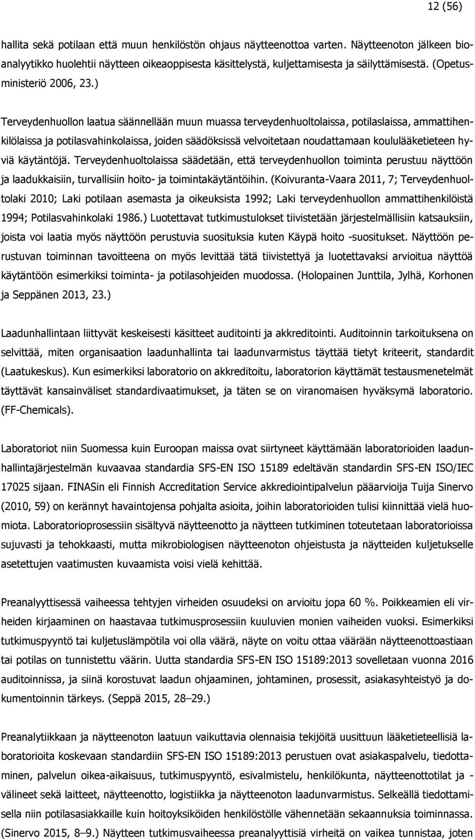 ) Terveydenhuollon laatua säännellään muun muassa terveydenhuoltolaissa, potilaslaissa, ammattihenkilölaissa ja potilasvahinkolaissa, joiden säädöksissä velvoitetaan noudattamaan koululääketieteen