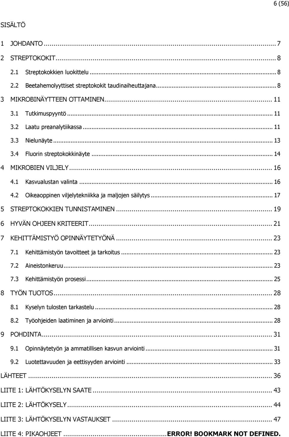 .. 17 5 STREPTOKOKKIEN TUNNISTAMINEN... 19 6 HYVÄN OHJEEN KRITEERIT... 21 7 KEHITTÄMISTYÖ OPINNÄYTETYÖNÄ... 23 7.1 Kehittämistyön tavoitteet ja tarkoitus... 23 7.2 Aineistonkeruu... 23 7.3 Kehittämistyön prosessi.