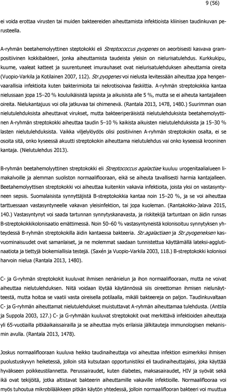 Kurkkukipu, kuume, vaaleat katteet ja suurentuneet imurauhaset ovat nielurisatulehduksen aiheuttamia oireita (Vuopio-Varkila ja Kotilainen 2007, 112). Str.