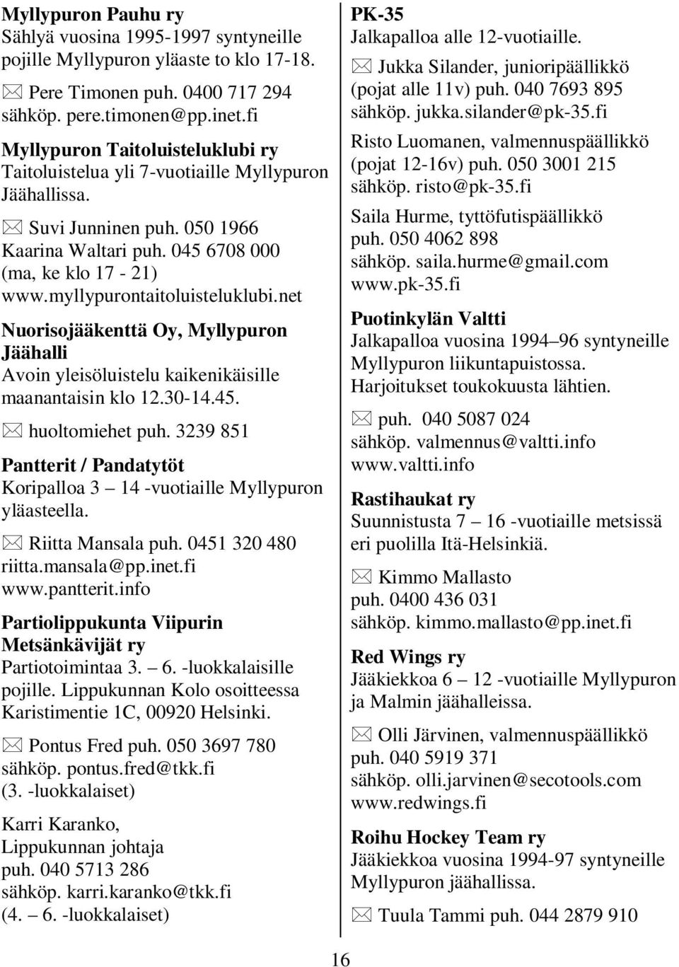 myllypurontaitoluisteluklubi.net Nuorisojääkenttä Oy, Myllypuron Jäähalli Avoin yleisöluistelu kaikenikäisille maanantaisin klo 12.30-14.45. huoltomiehet puh.