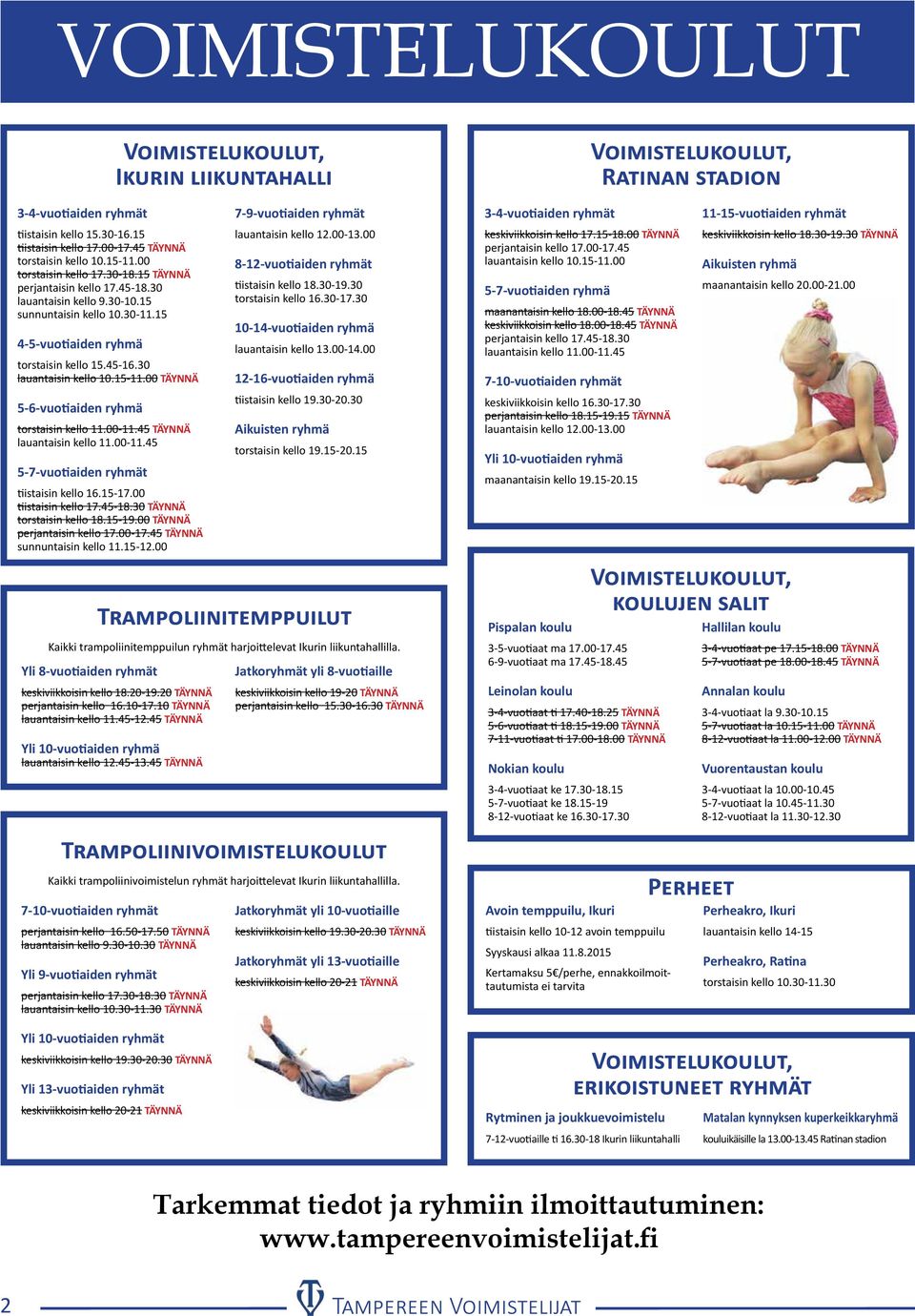 00 TÄYNNÄ 5-6-vuotiaiden ryhmä torstaisin kello 11.00-11.45 TÄYNNÄ lauantaisin kello 11.00-11.45 5-7-vuotiaiden ryhmät tiistaisin kello 16.15-17.00 tiistaisin kello 17.45-18.