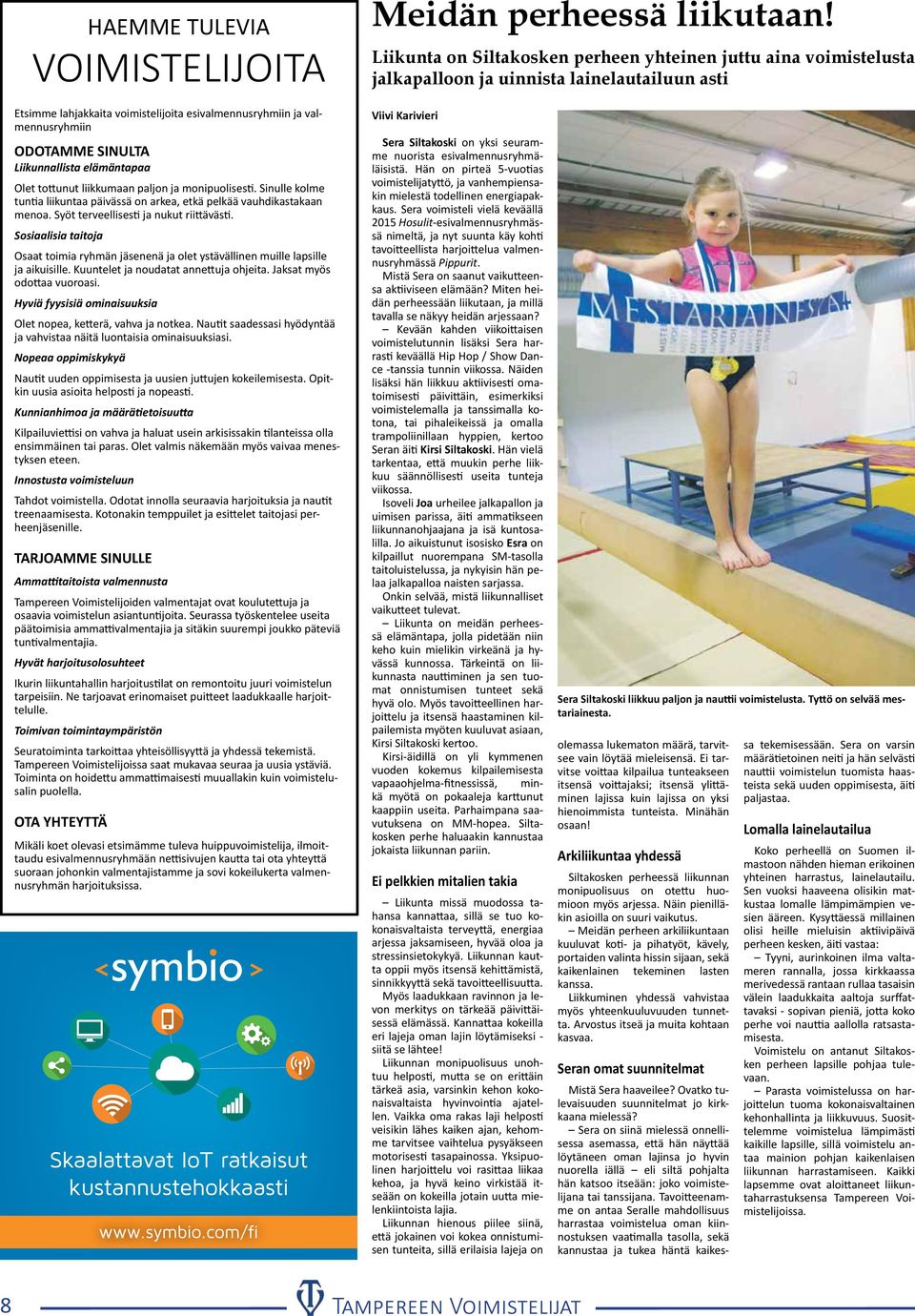 SINULTA Liikunnallista elämäntapaa Olet tottunut liikkumaan paljon ja monipuolisesti. Sinulle kolme tuntia liikuntaa päivässä on arkea, etkä pelkää vauhdikastakaan menoa.