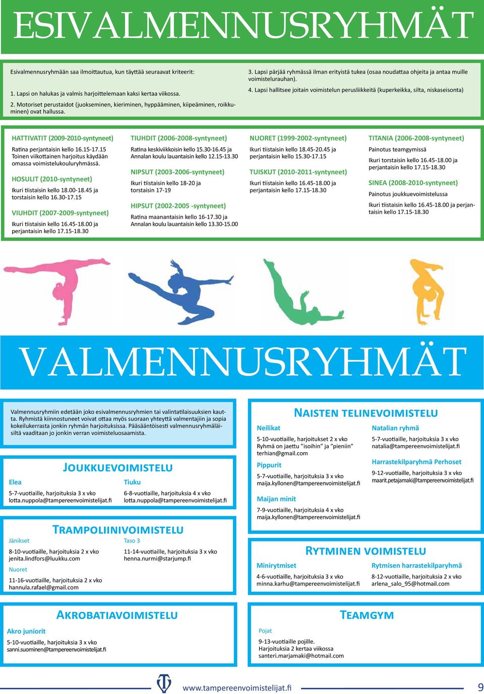Lapsi pärjää ryhmässä ilman erityistä tukea (osaa noudattaa ohjeita ja antaa muille voimistelurauhan). 4.