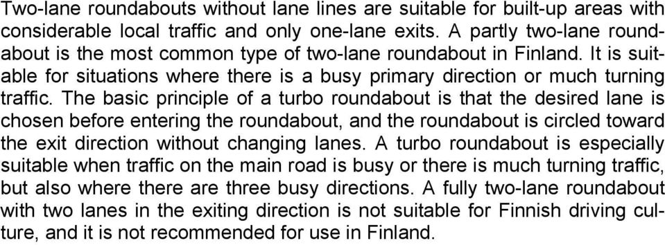 The basic principle of a turbo roundabout is that the desired lane is chosen before entering the roundabout, and the roundabout is circled toward the exit direction without changing lanes.