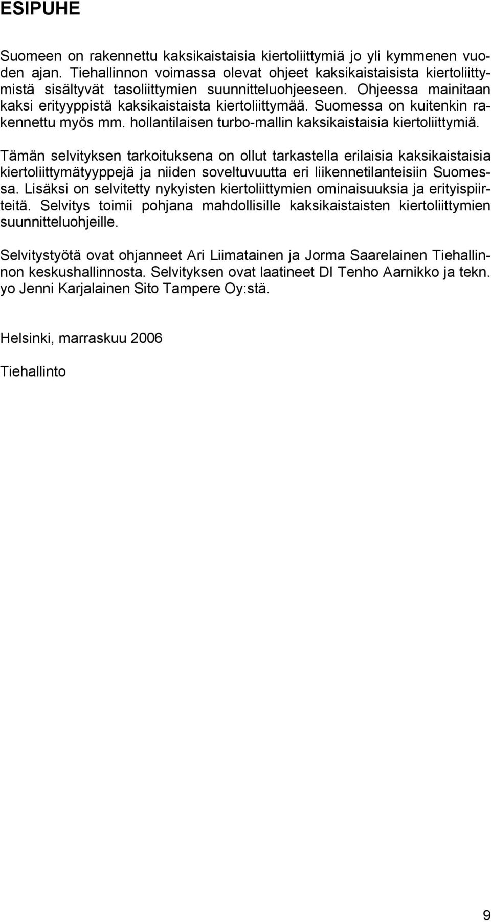 Suomessa on kuitenkin rakennettu myös mm. hollantilaisen turbo-mallin kaksikaistaisia kiertoliittymiä.