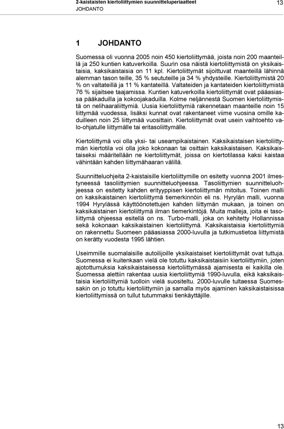 Kiertoliittymistä 20 % on valtateillä ja 11 % kantateillä. Valtateiden ja kantateiden kiertoliittymistä 76 % sijaitsee taajamissa.