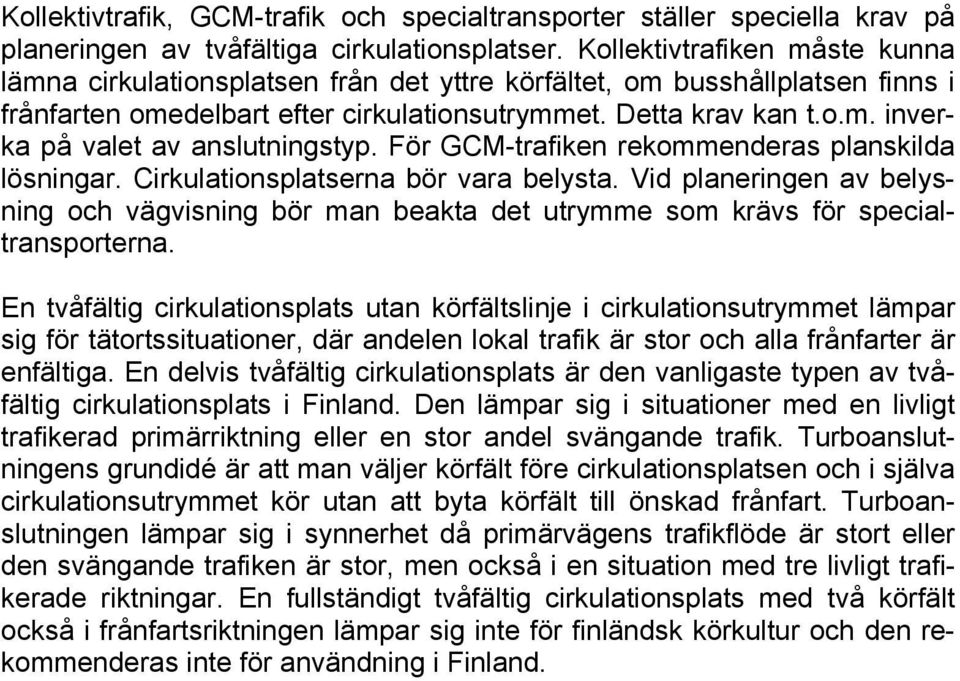 För GCM-trafiken rekommenderas planskilda lösningar. Cirkulationsplatserna bör vara belysta. Vid planeringen av belysning och vägvisning bör man beakta det utrymme som krävs för specialtransporterna.