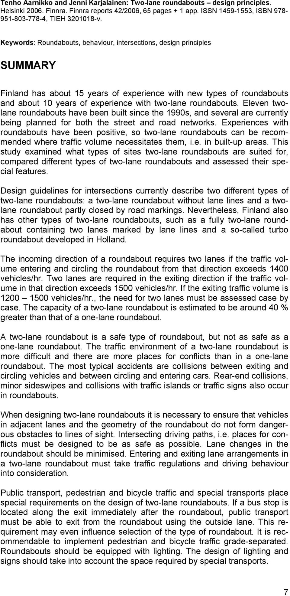 roundabouts. Eleven twolane roundabouts have been built since the 1990s, and several are currently being planned for both the street and road networks.