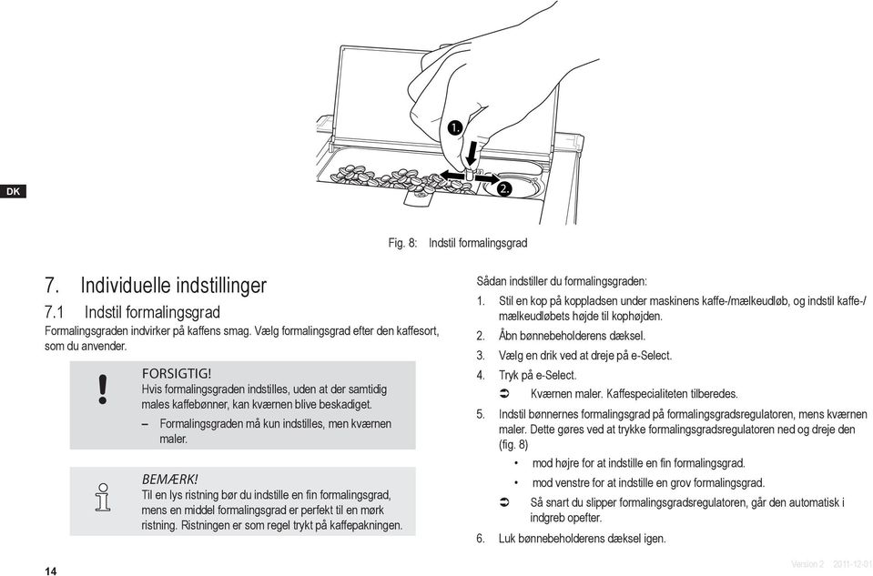 Til en lys ristning bør du indstille en fin formalingsgrad, mens en middel formalingsgrad er perfekt til en mørk ristning. Ristningen er som regel trykt på kaffepakningen.