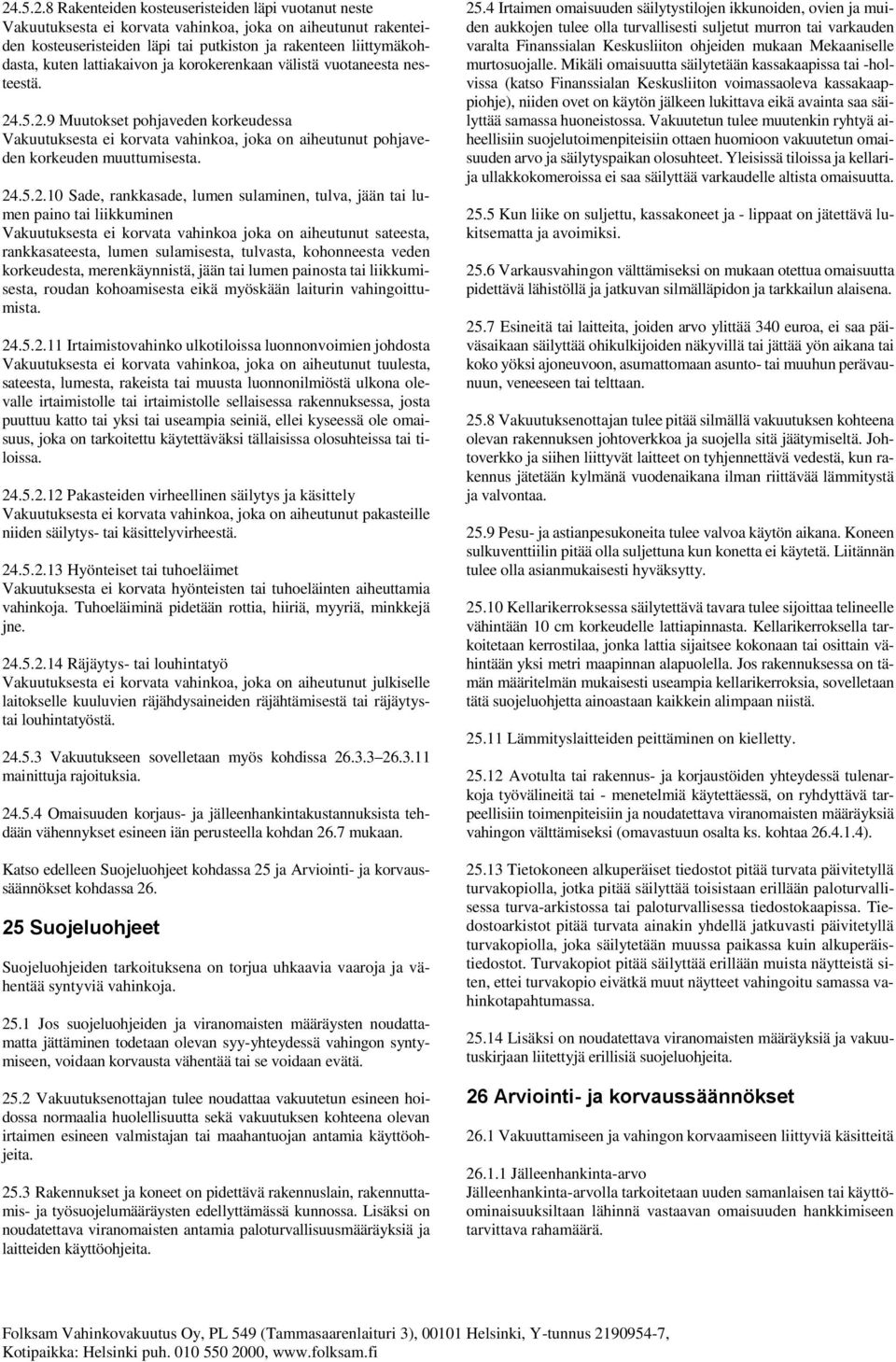 .5.2.9 Muutokset pohjaveden korkeudessa Vakuutuksesta ei korvata vahinkoa, joka on aiheutunut pohjaveden korkeuden muuttumisesta. 24.5.2.10 Sade, rankkasade, lumen sulaminen, tulva, jään tai lumen