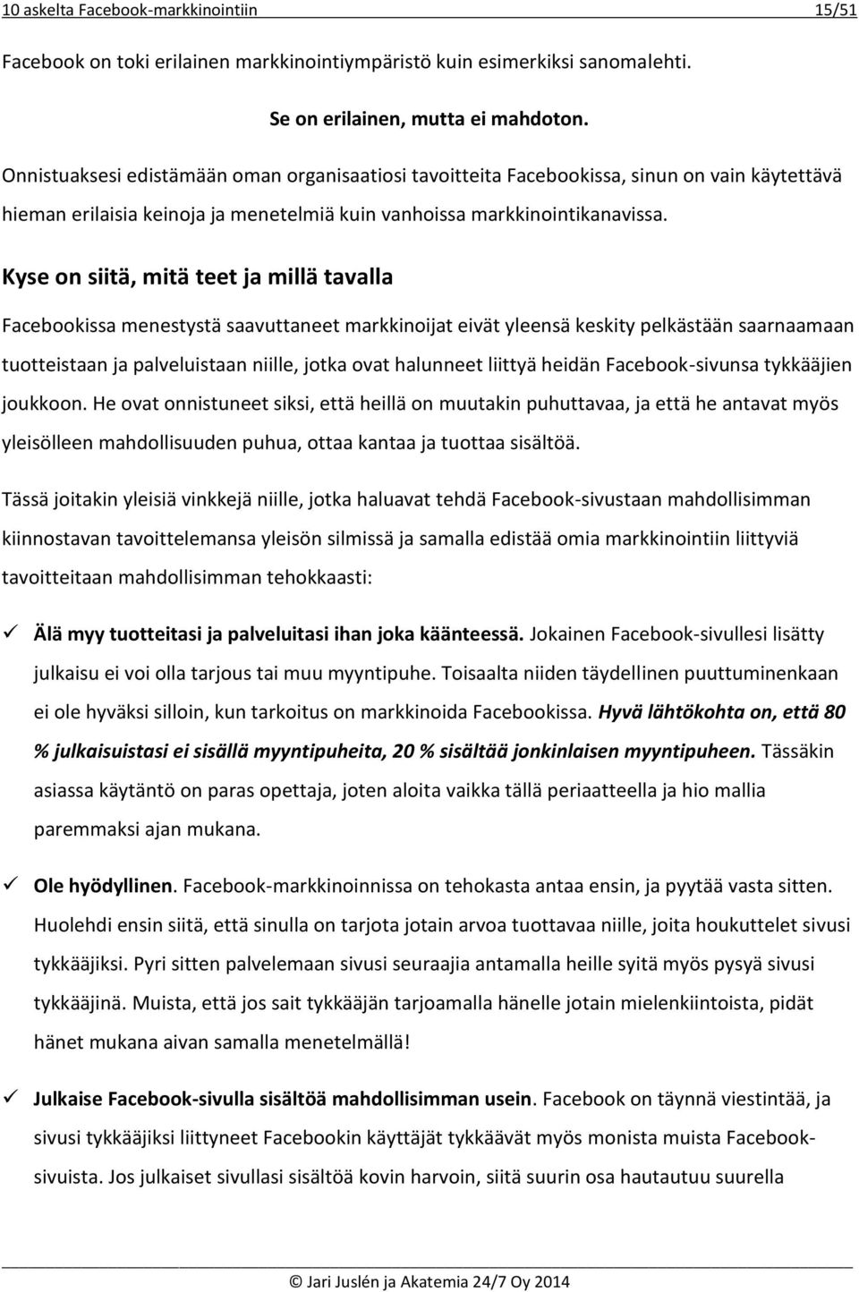 Kyse on siitä, mitä teet ja millä tavalla Facebookissa menestystä saavuttaneet markkinoijat eivät yleensä keskity pelkästään saarnaamaan tuotteistaan ja palveluistaan niille, jotka ovat halunneet