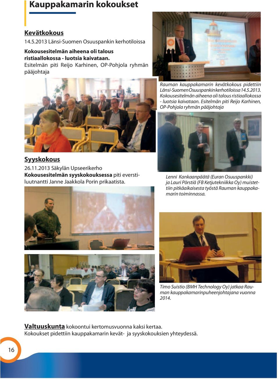 Kokousesitelmän aiheena oli talous ristiaallokossa - luotsia kaivataan. Esitelmän piti Reijo Karhinen, OP-Pohjola ryhmän pääjohtaja Syyskokous 26.11.