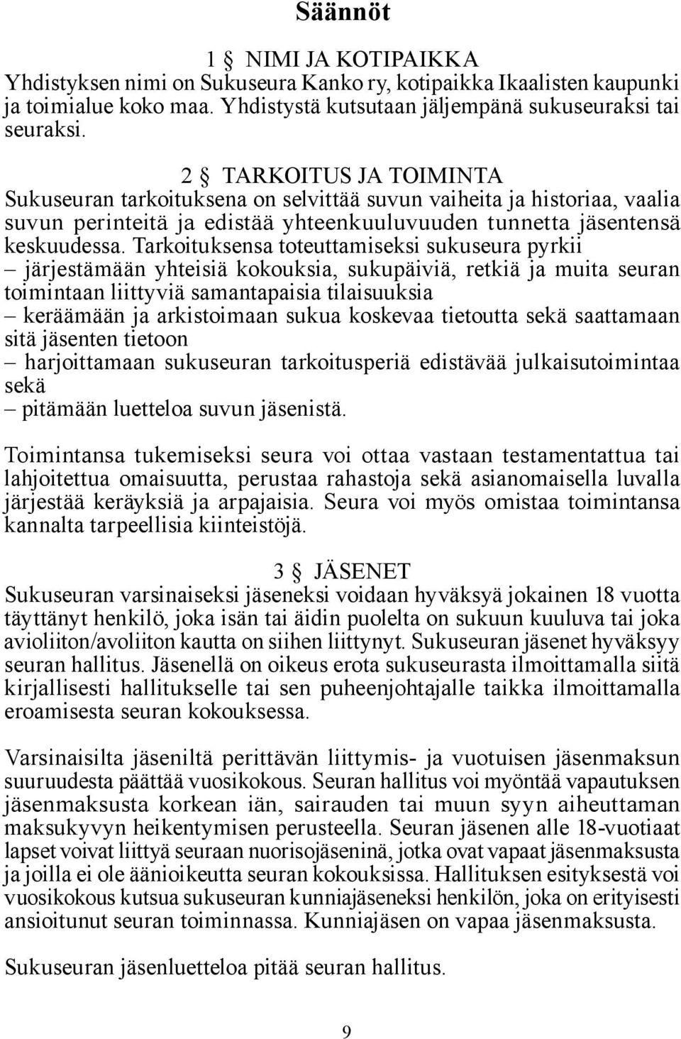 Tarkoituksensa toteuttamiseksi sukuseura pyrkii järjestämään yhteisiä kokouksia, sukupäiviä, retkiä ja muita seuran toimintaan liittyviä samantapaisia tilaisuuksia keräämään ja arkistoimaan sukua