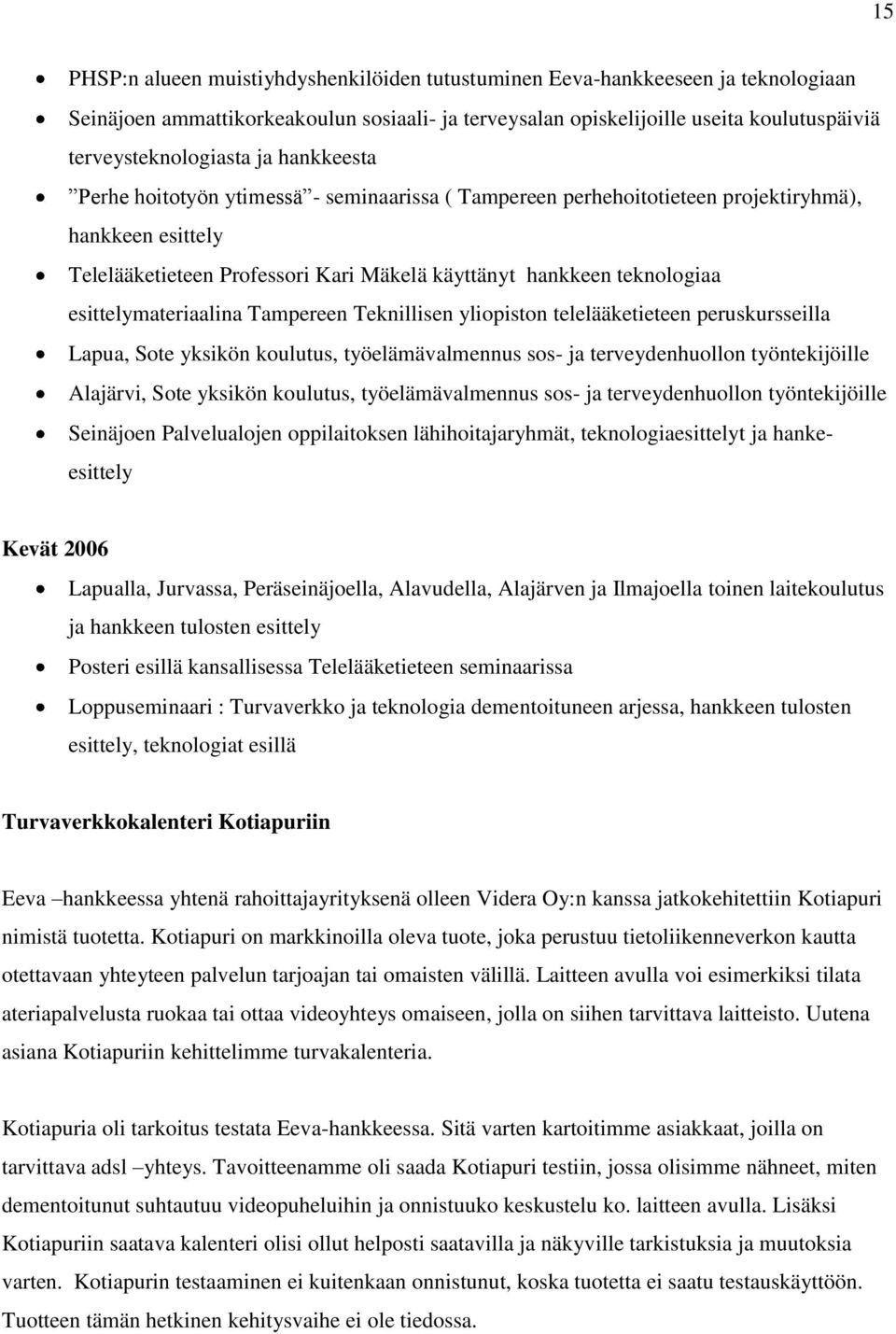 esittelymateriaalina Tampereen Teknillisen yliopiston telelääketieteen peruskursseilla Lapua, Sote yksikön koulutus, työelämävalmennus sos- ja terveydenhuollon työntekijöille Alajärvi, Sote yksikön