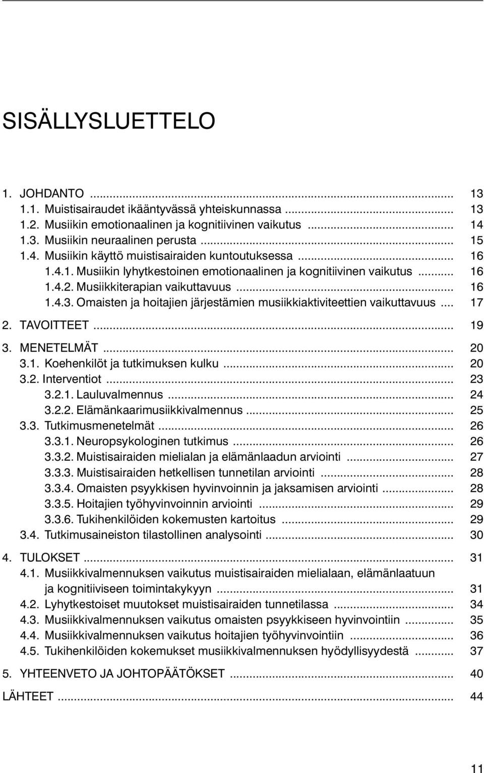 Omaisten ja hoitajien järjestämien musiikkiaktiviteettien vaikuttavuus... 17 2. TAVOITTEET... 19 3. MENETELMÄT... 20 3.1. Koehenkilöt ja tutkimuksen kulku... 20 3.2. Interventiot... 23 3.2.1. Lauluvalmennus.