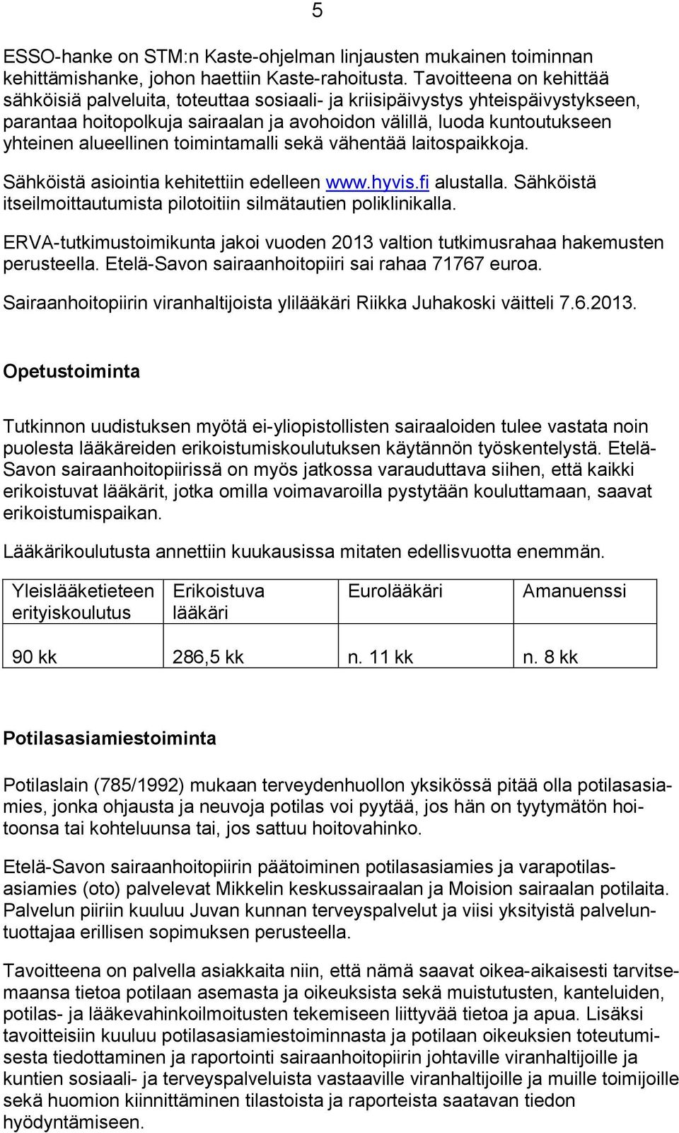 alueellinen toimintamalli sekä vähentää laitospaikkoja. Sähköistä asiointia kehitettiin edelleen www.hyvis.fi alustalla. Sähköistä itseilmoittautumista pilotoitiin silmätautien poliklinikalla.
