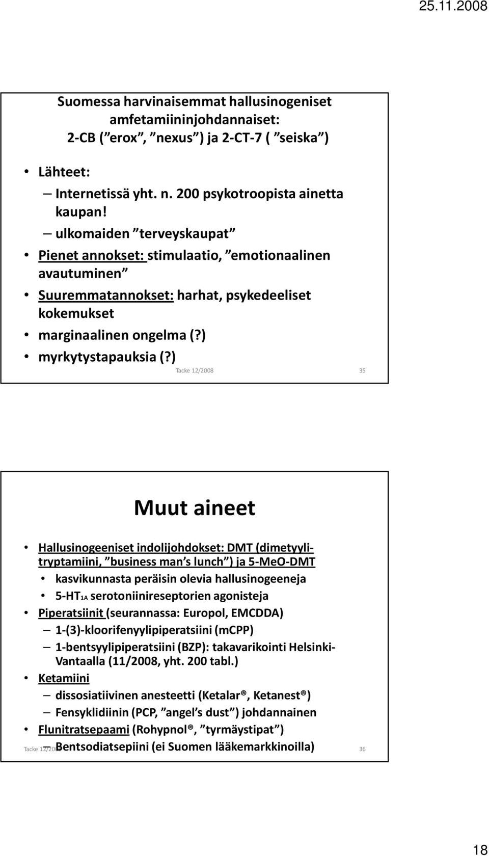 ) 35 Muut aineet Hallusinogeeniset indolijohdokset: DMT (dimetyylitryptamiini, business man s lunch ) ja 5-MeO-DMT kasvikunnasta peräisin olevia hallusinogeeneja 5-HT1A serotoniinireseptorien