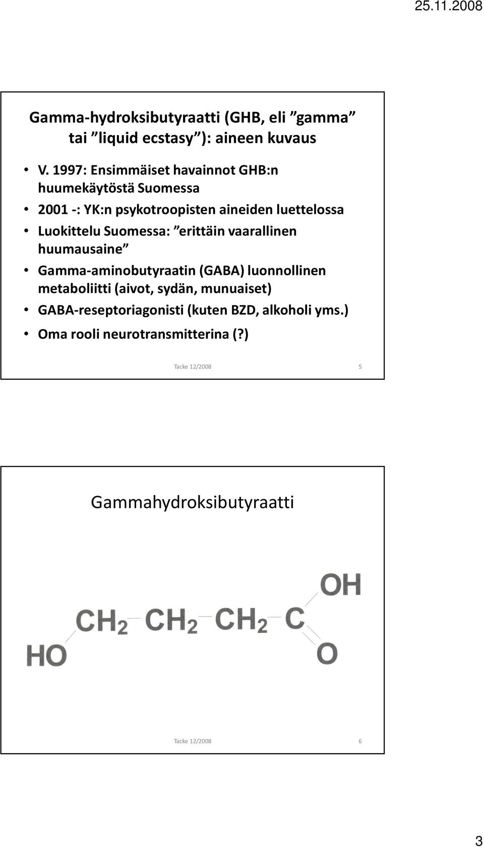 Luokittelu Suomessa: erittäin vaarallinen huumausaine Gamma-aminobutyraatin (GABA) luonnollinen metaboliitti