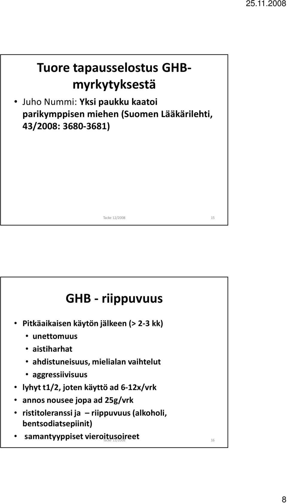 aistiharhat ahdistuneisuus, mielialan vaihtelut aggressiivisuus lyhyt t1/2, joten käyttö ad 6-12x/vrk annos