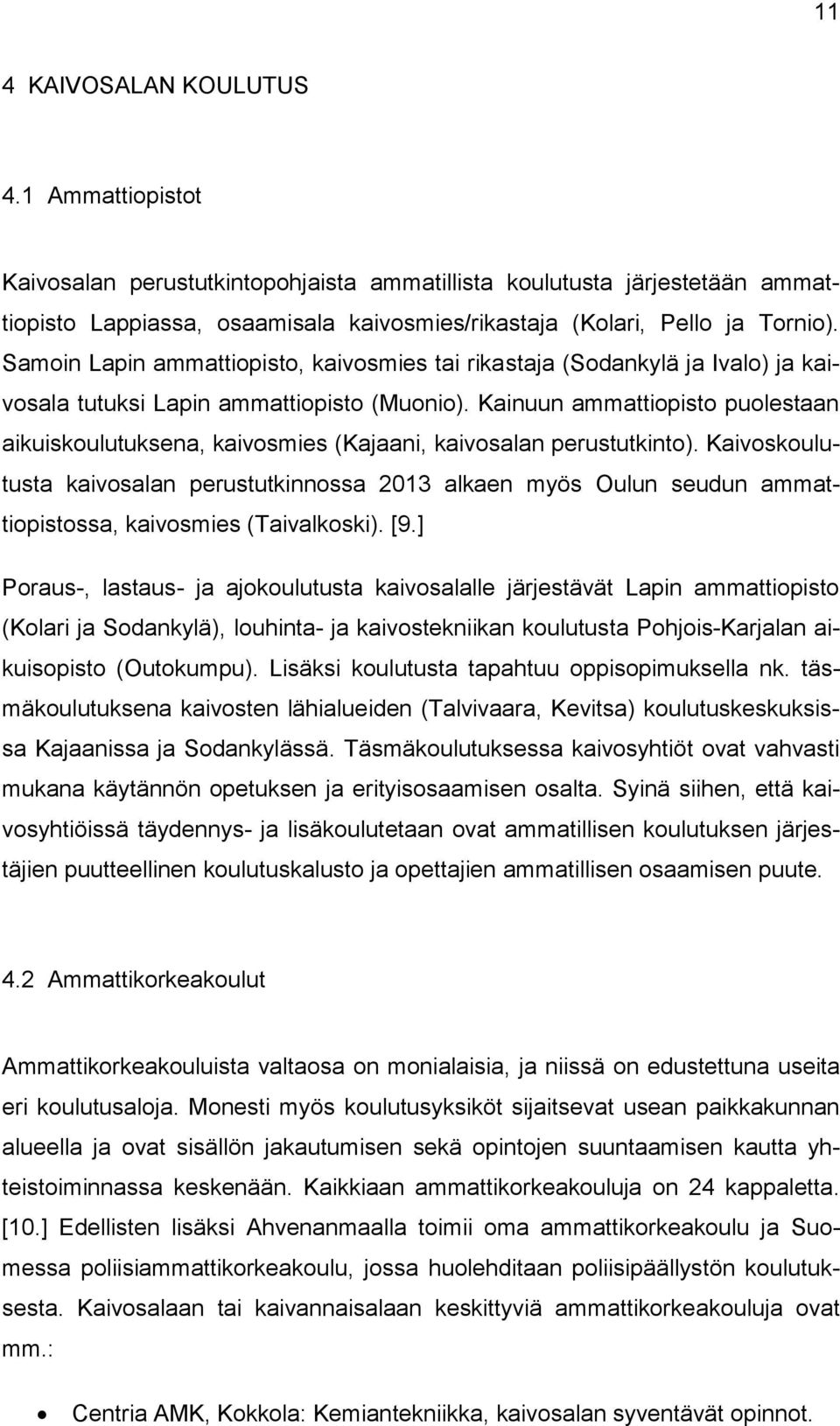 Kainuun ammattiopisto puolestaan aikuiskoulutuksena, kaivosmies (Kajaani, kaivosalan perustutkinto).