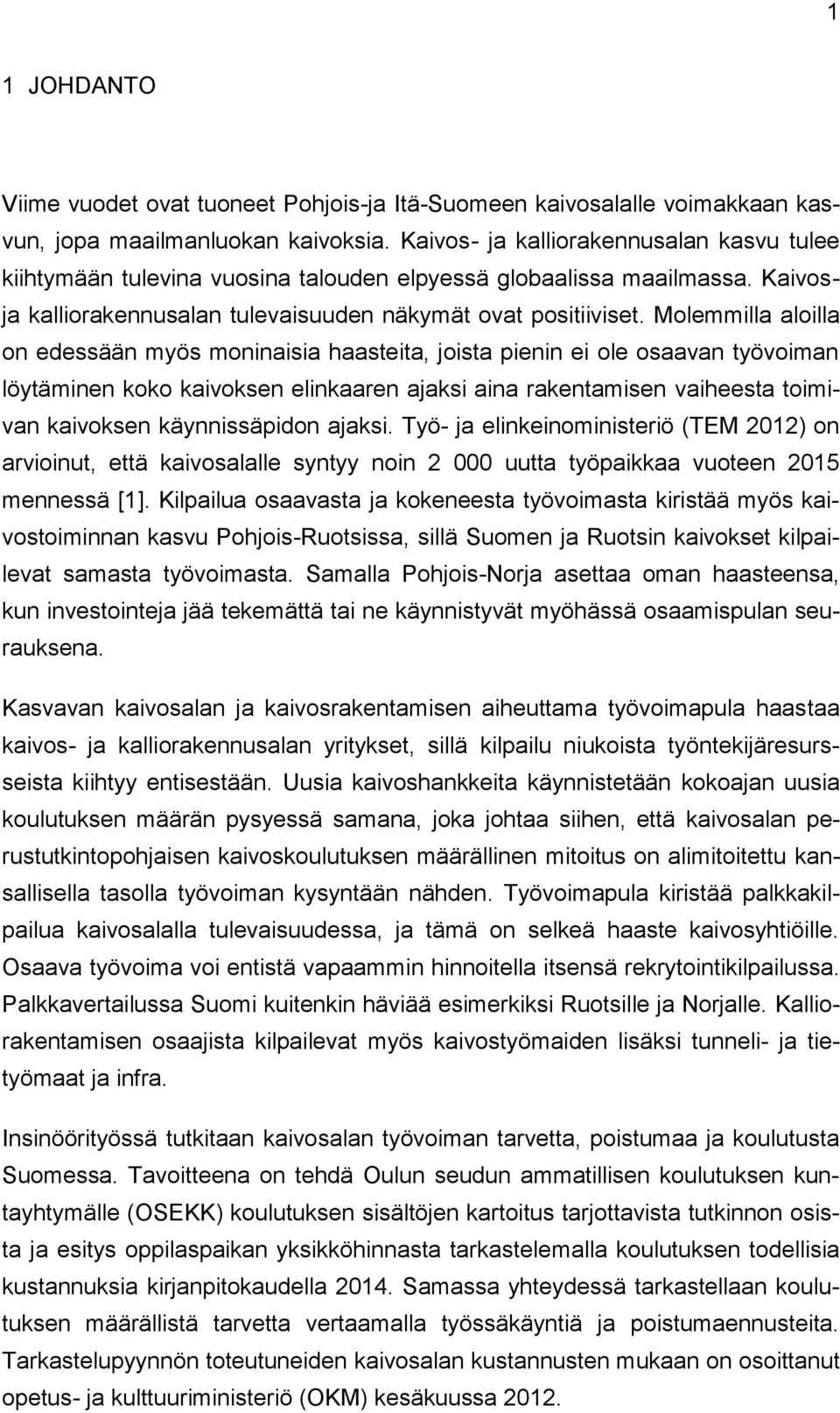 Molemmilla aloilla on edessään myös moninaisia haasteita, joista pienin ei ole osaavan työvoiman löytäminen koko kaivoksen elinkaaren ajaksi aina rakentamisen vaiheesta toimivan kaivoksen