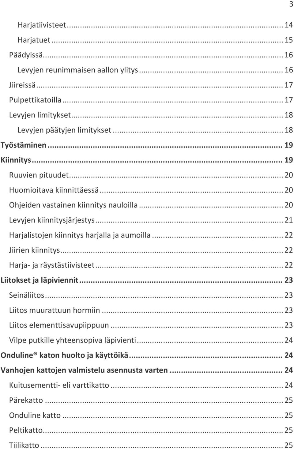 .. 21 Harjalistojen kiinnitys harjalla ja aumoilla... 22 Jiirien kiinnitys... 22 Harja- ja räystästiivisteet... 22 Liitokset ja läpiviennit... 23 Seinäliitos... 23 Liitos muurattuun hormiin.