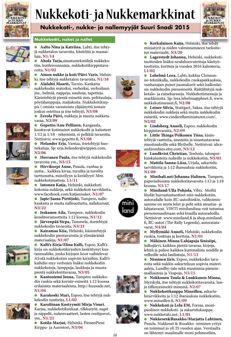 Maarit, Tornio, Kankaita nukkekodin matoiksi, verhoiksi, verhoiluun jne., helmiä, nappeja, nauhoja, tapetteja. Käsintehtyjä pieniä esineitä mm. peltitauluja, pöytälamppuja, maljakoita.