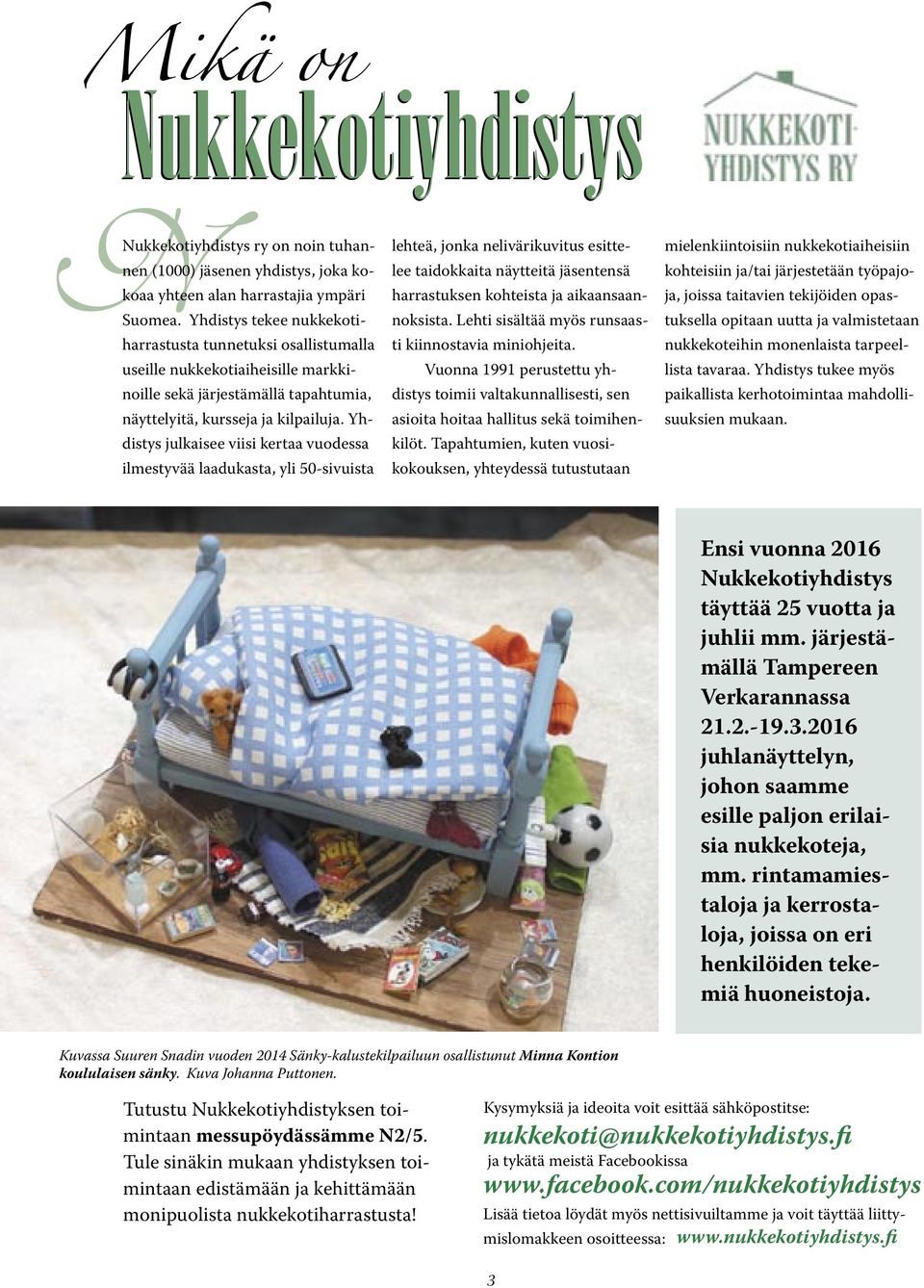 Yhdistys julkaisee viisi kertaa vuodessa ilmestyvää laadukasta, yli 50-sivuista lehteä, jonka nelivärikuvitus esittelee taidokkaita näytteitä jäsentensä harrastuksen kohteista ja aikaansaannoksista.
