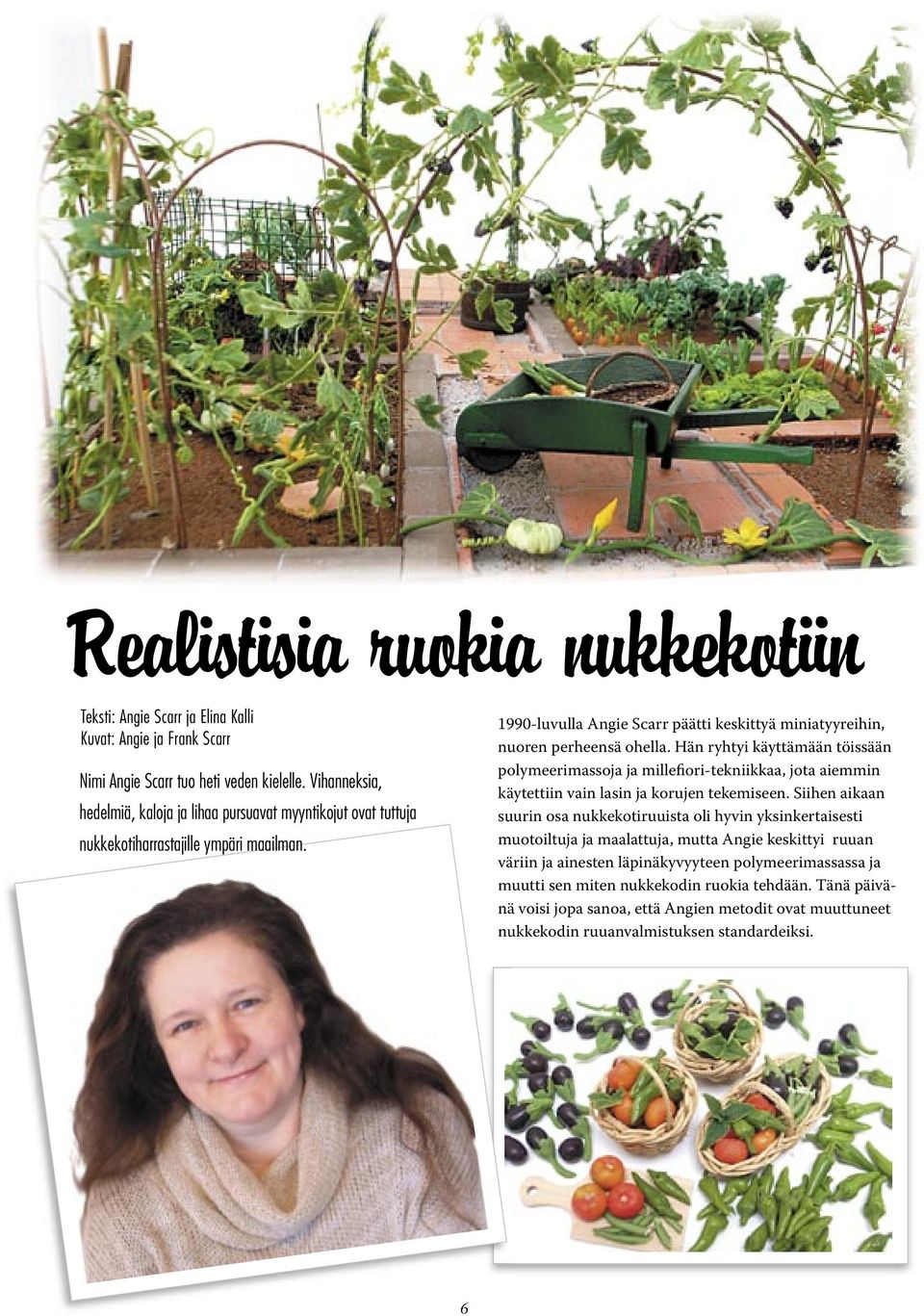 Hän ryhtyi käyttämään töissään polymeerimassoja ja millefiori-tekniikkaa, jota aiemmin käytettiin vain lasin ja korujen tekemiseen.
