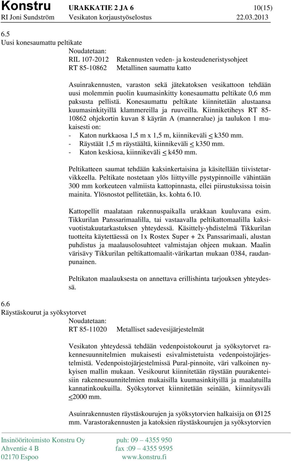 tehdään uusi molemmin puolin kuumasinkitty konesaumattu peltikate 0,6 mm paksusta pellistä. Konesaumattu peltikate kiinnitetään alustaansa kuumasinkityillä klammereilla ja ruuveilla.
