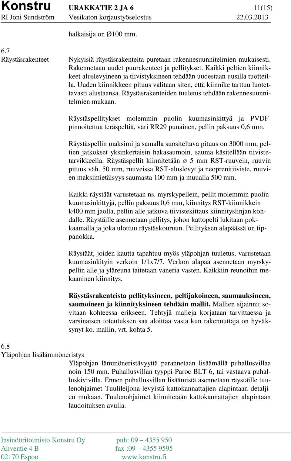 Räystäsrakenteiden tuuletus tehdään rakennesuunnitelmien mukaan. Räystäspellitykset molemmin puolin kuumasinkittyä ja PVDFpinnoitettua teräspeltiä, väri RR29 punainen, pellin paksuus 0,6 mm.