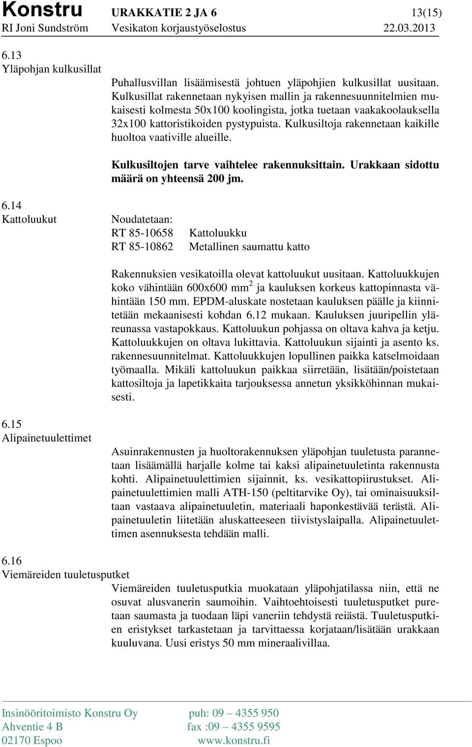 Kulkusiltoja rakennetaan kaikille huoltoa vaativille alueille. Kulkusiltojen tarve vaihtelee rakennuksittain. Urakkaan sidottu määrä on yhteensä 200 jm. 6.