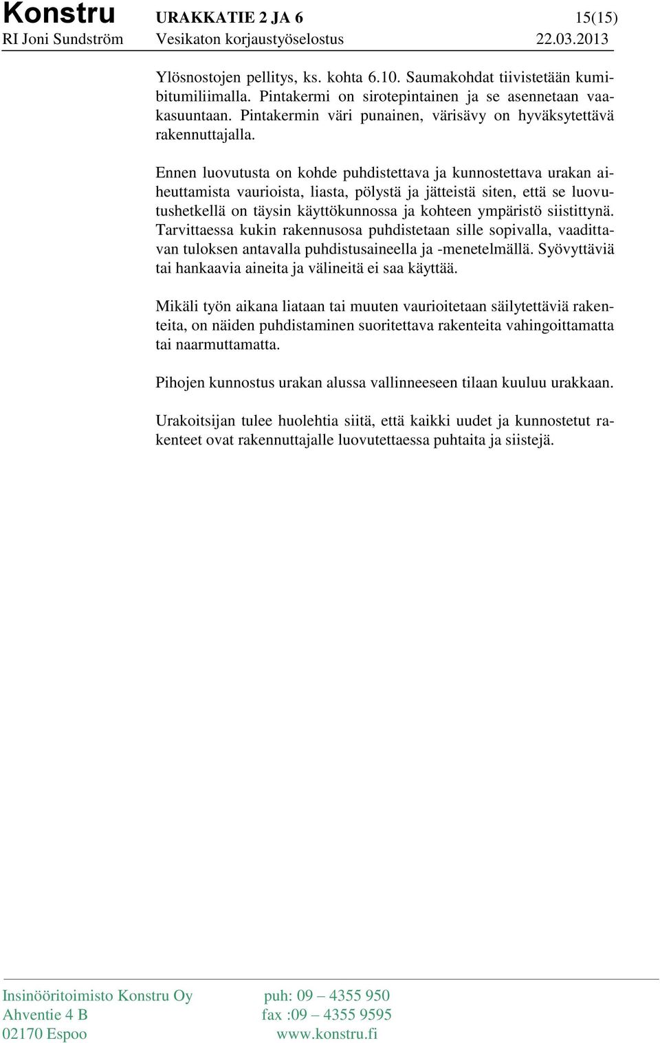Ennen luovutusta on kohde puhdistettava ja kunnostettava urakan aiheuttamista vaurioista, liasta, pölystä ja jätteistä siten, että se luovutushetkellä on täysin käyttökunnossa ja kohteen ympäristö