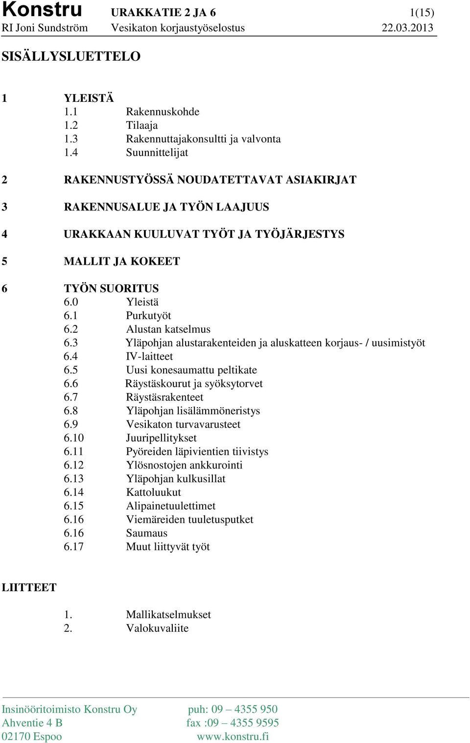 2 Alustan katselmus 6.3 Yläpohjan alustarakenteiden ja aluskatteen korjaus- / uusimistyöt 6.4 IV-laitteet 6.5 Uusi konesaumattu peltikate 6.6 Räystäskourut ja syöksytorvet 6.7 Räystäsrakenteet 6.